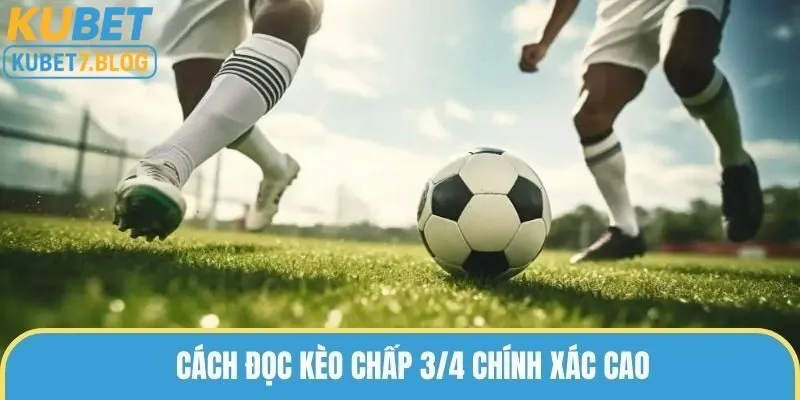Cách đọc kèo chấp 3/4 chính xác cao từ cược thủ