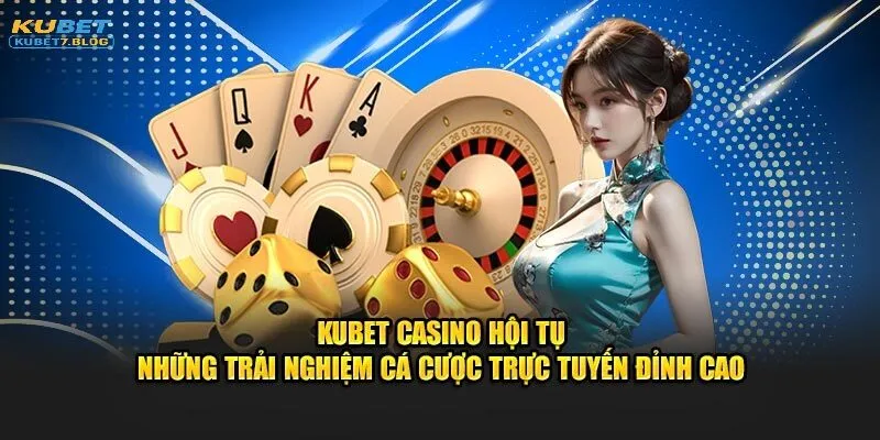 Kubet nơi hội tụ những trải nghiệm đỉnh cao