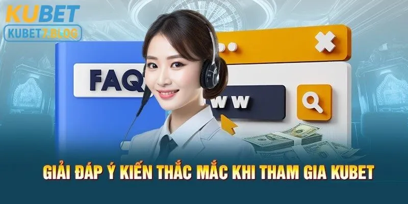 Kubet sẵn sàng giải đáp mọi thắc mắc của bạn về khi tham gia tại đây 