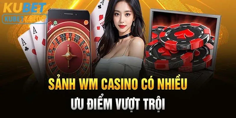 Lợi thế vượt trội của sảnh WM Casino Kubet