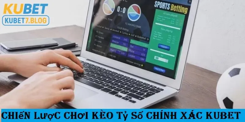Người chơi cần nắm rõ chiến lược chơi kèo tỷ số chính xác tại kubet để tăng cơ hội chiến thắng