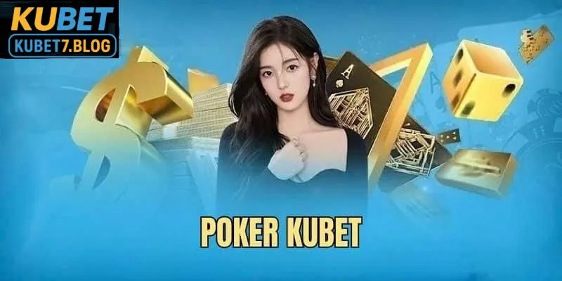 Poker kubet khẳng định vị thế của mình với nhiều ưu điểm nổi bật