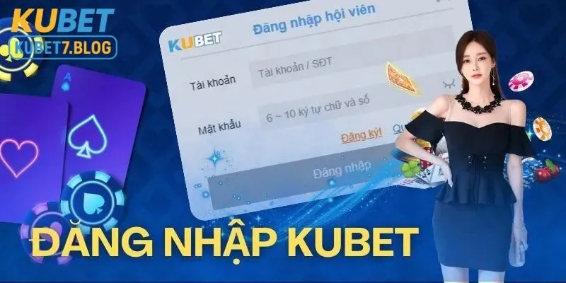 Tại sao cần đăng nhập Kubet?