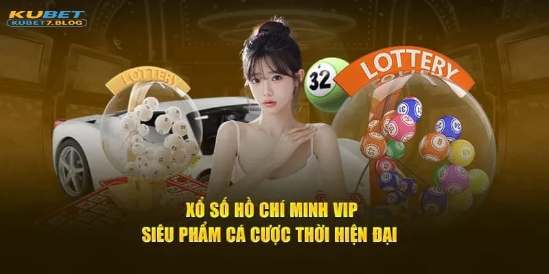 Xổ số Hồ Chí Minh vip, siêu phẩm cá cược thời hiện đại